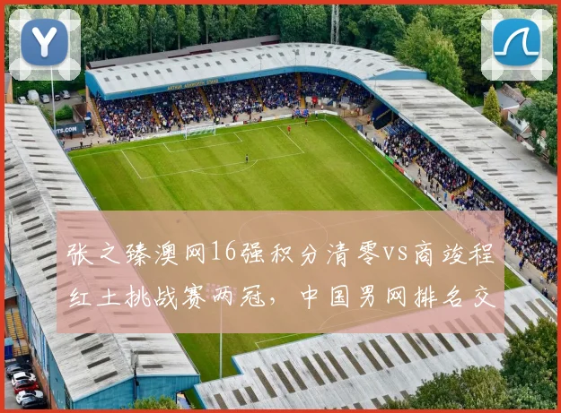 张之臻澳网16强积分清零vs商竣程红土挑战赛两冠,中国男网排名交替契机